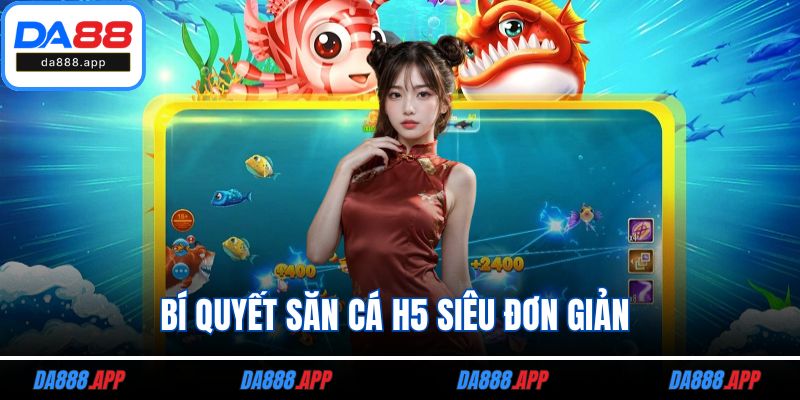 Bí quyết săn cá H5 siêu đơn giản 