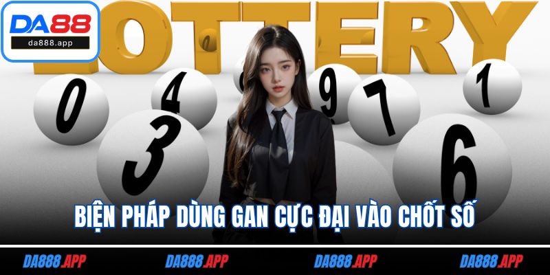 Biện pháp dùng gan cực đại vào chốt số