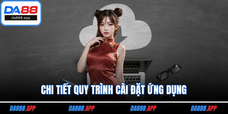 Chi tiết quy trình cài đặt ứng dụng