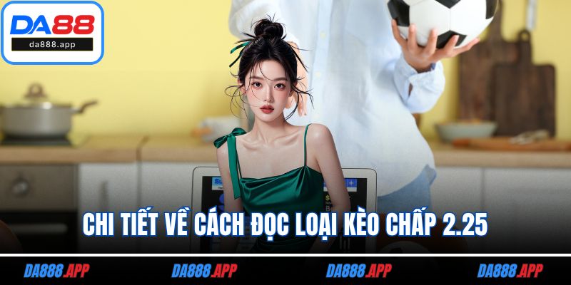 Chi tiết về cách đọc loại kèo chấp 2.25
