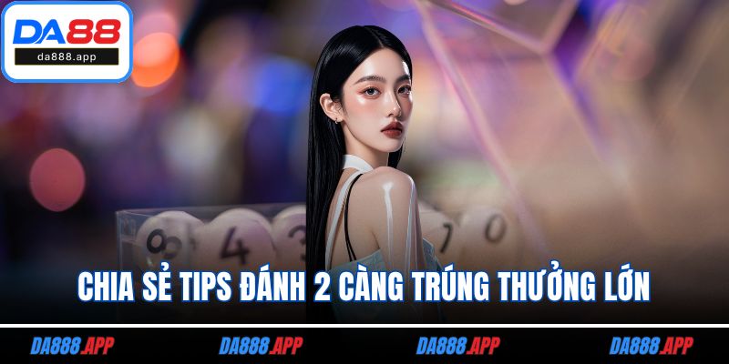 Chia sẻ tips đánh 2 càng trúng thưởng lớn