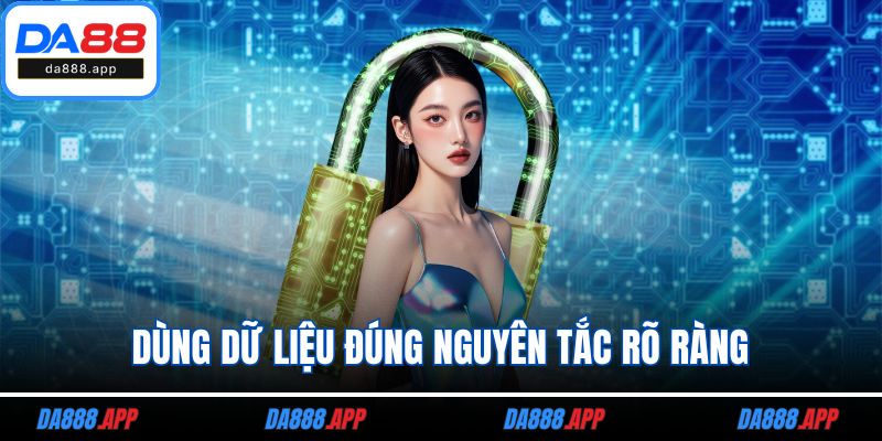Dùng dữ liệu đúng nguyên tắc rõ ràng
