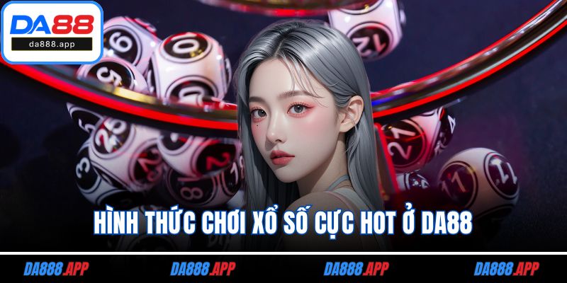 Hình thức chơi xổ số cực hot ở DA88