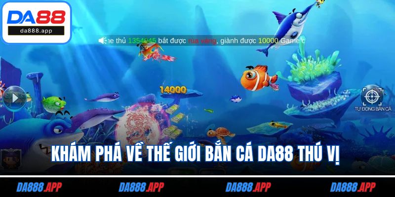 Khám phá về thế giới bắn cá DA88 thú vị 