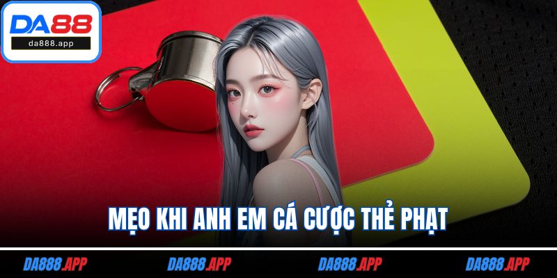 Mẹo khi anh em cá cược thẻ phạt