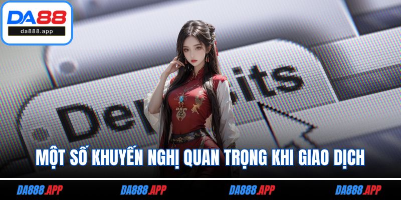 Một số khuyến nghị quan trọng khi giao dịch