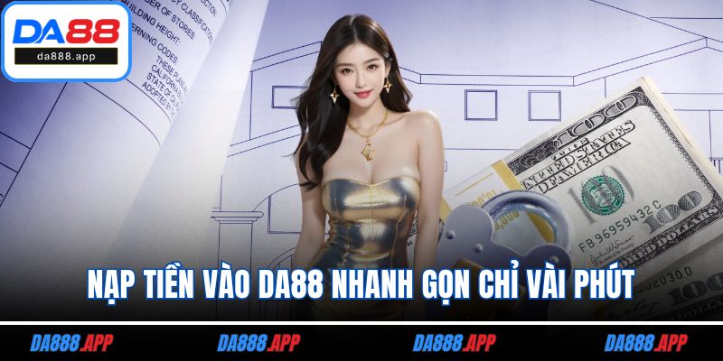 Nạp tiền vào DA88 nhanh gọn chỉ vài phút