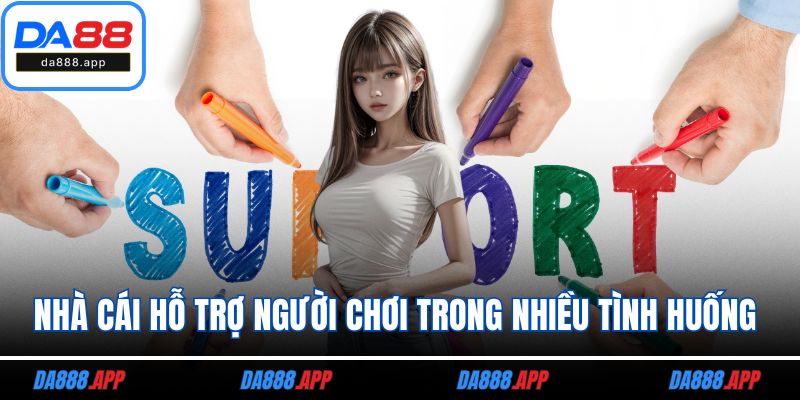 Nhà cái hỗ trợ người chơi trong nhiều tình huống 