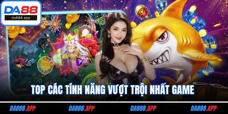 Top các tính năng vượt trội nhất game 